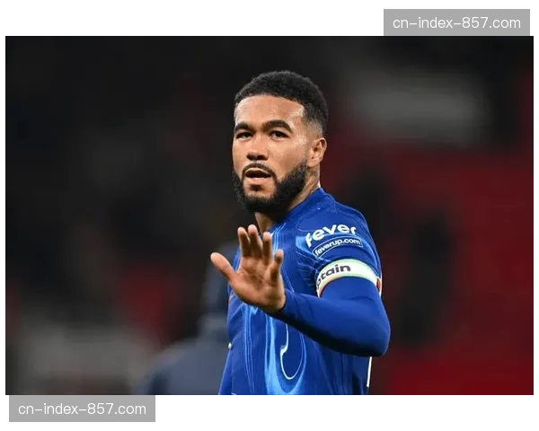 伤病报告：切尔西队长里斯-詹姆斯缺席，其右路攻防一体的角色对球队混合体系影响巨大。